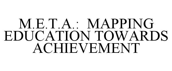 Trademark Logo M.E.T.A.: MAPPING EDUCATION TOWARDS ACHIEVEMENT