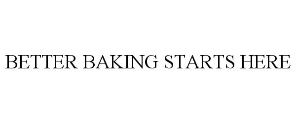  BETTER BAKING STARTS HERE