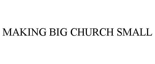 MAKING BIG CHURCH SMALL