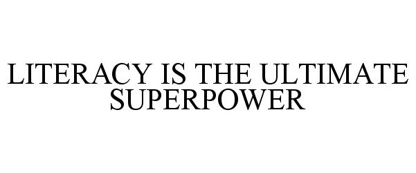 Trademark Logo LITERACY IS THE ULTIMATE SUPERPOWER