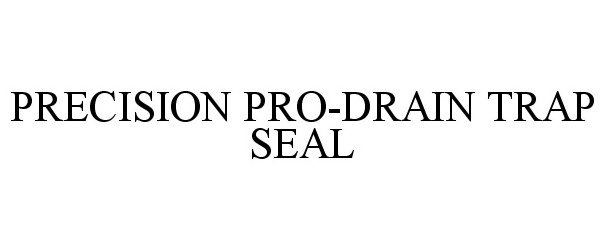 Trademark Logo PRECISION PRO-DRAIN TRAP SEAL