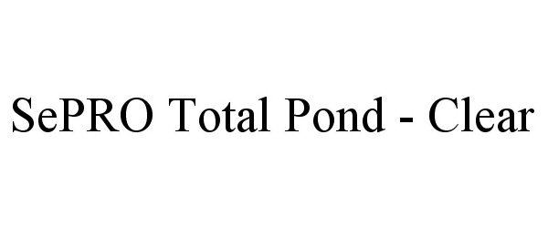 Trademark Logo SEPRO TOTAL POND - CLEAR
