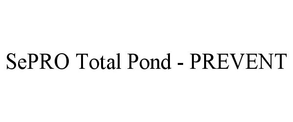 Trademark Logo SEPRO TOTAL POND - PREVENT