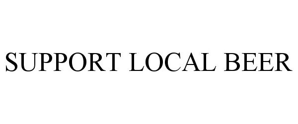 Trademark Logo SUPPORT LOCAL BEER