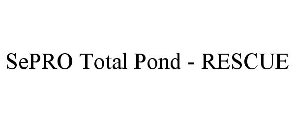 Trademark Logo SEPRO TOTAL POND - RESCUE