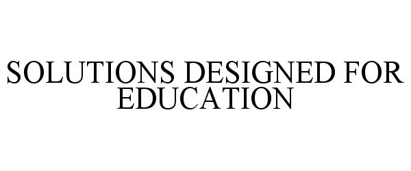 Trademark Logo SOLUTIONS DESIGNED FOR EDUCATION