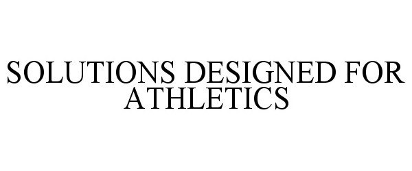  SOLUTIONS DESIGNED FOR ATHLETICS