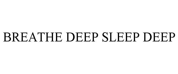  BREATHE DEEP SLEEP DEEP