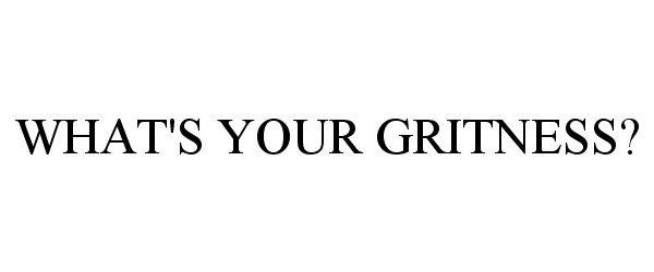  WHAT'S YOUR GRITNESS?