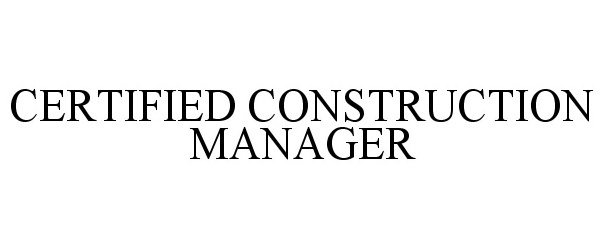 Trademark Logo CERTIFIED CONSTRUCTION MANAGER