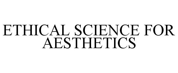 Trademark Logo ETHICAL SCIENCE FOR AESTHETICS