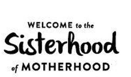  WELCOME TO THE SISTERHOOD OF MOTHERHOOD