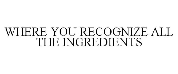  WHERE YOU RECOGNIZE ALL THE INGREDIENTS
