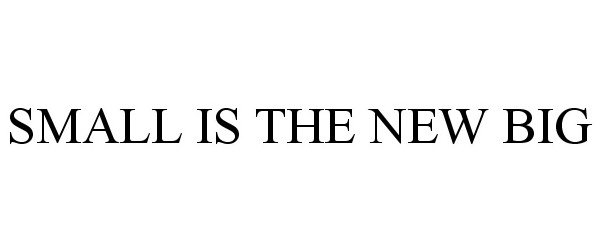 Trademark Logo SMALL IS THE NEW BIG