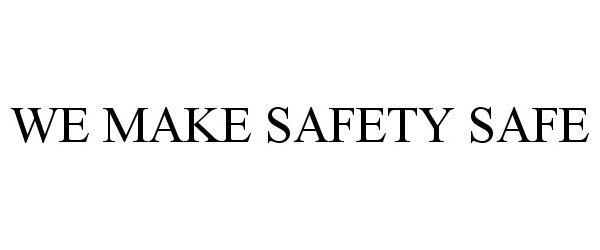  WE MAKE SAFETY SAFE