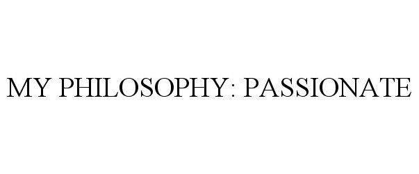  MY PHILOSOPHY: PASSIONATE
