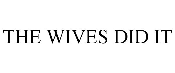  THE WIVES DID IT