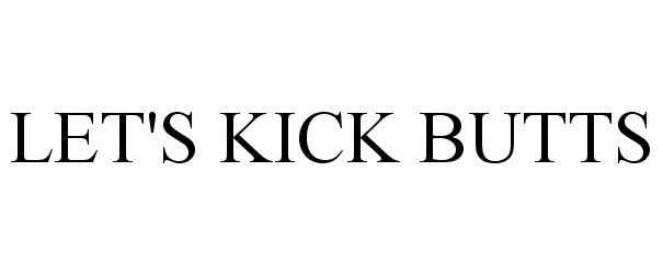  LET'S KICK BUTTS