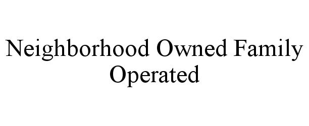  NEIGHBORHOOD OWNED FAMILY OPERATED