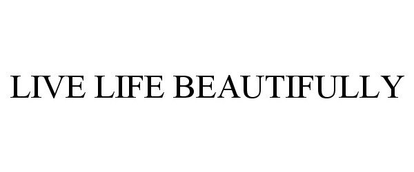  LIVE LIFE BEAUTIFULLY