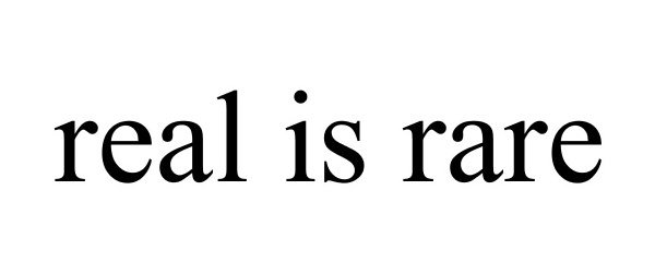 REAL IS RARE