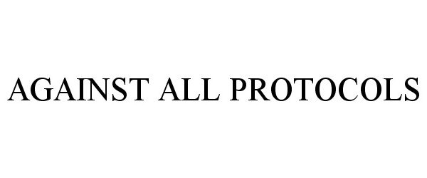  AGAINST ALL PROTOCOLS