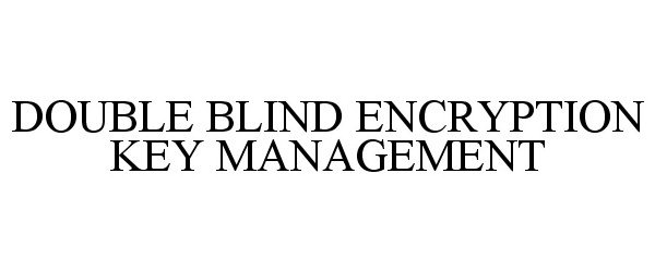  DOUBLE BLIND ENCRYPTION KEY MANAGEMENT
