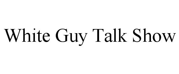 Trademark Logo WHITE GUY TALK SHOW