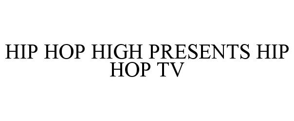 Trademark Logo HIP HOP HIGH PRESENTS HIP HOP TV