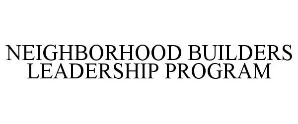 Trademark Logo NEIGHBORHOOD BUILDERS LEADERSHIP PROGRAM
