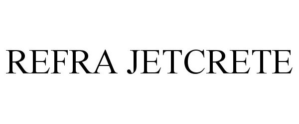 Trademark Logo REFRA JETCRETE