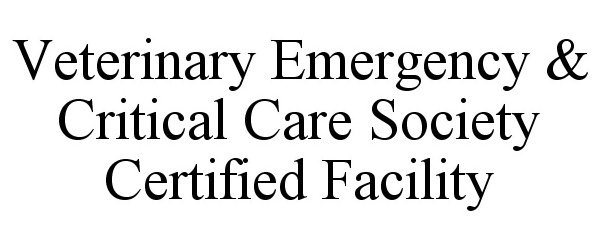  VETERINARY EMERGENCY &amp; CRITICAL CARE SOCIETY CERTIFIED FACILITY