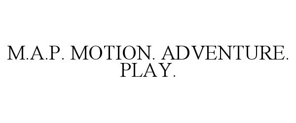  M.A.P. MOTION. ADVENTURE. PLAY.