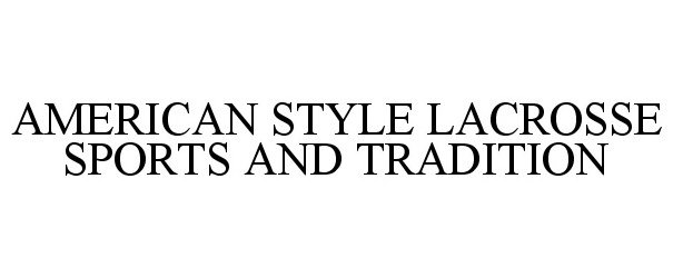 Trademark Logo AMERICAN STYLE LACROSSE SPORTS AND TRADITION