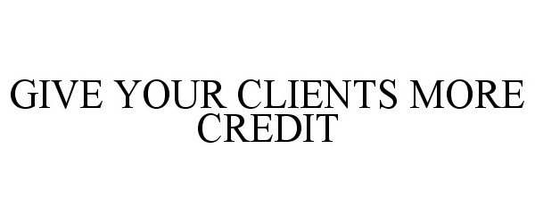  GIVE YOUR CLIENTS MORE CREDIT