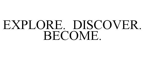  EXPLORE. DISCOVER. BECOME.