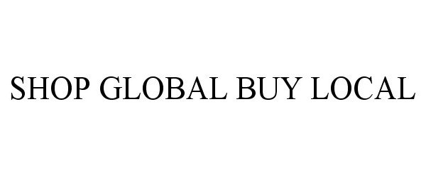 Trademark Logo SHOP GLOBAL BUY LOCAL