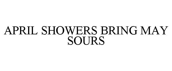 Trademark Logo APRIL SHOWERS BRING MAY SOURS