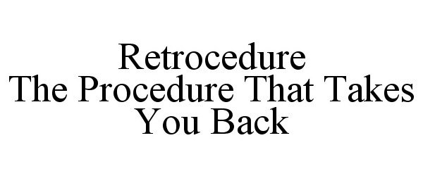  RETROCEDURE THE PROCEDURE THAT TAKES YOU BACK