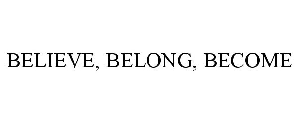 Trademark Logo BELIEVE, BELONG, BECOME