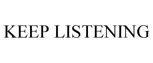 Trademark Logo KEEP LISTENING