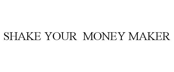 Trademark Logo SHAKE YOUR MONEY MAKER