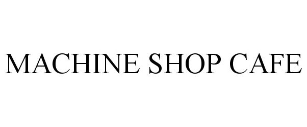 Trademark Logo MACHINE SHOP CAFE