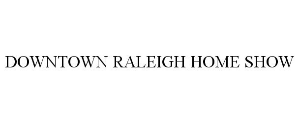  DOWNTOWN RALEIGH HOME SHOW