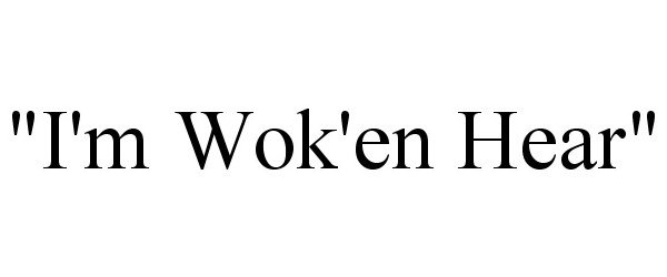  "I'M WOK'EN HEAR"