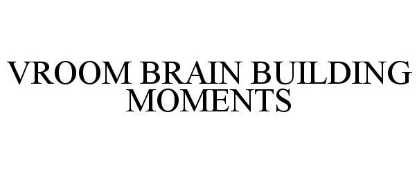  VROOM BRAIN BUILDING MOMENTS