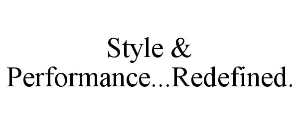  STYLE &amp; PERFORMANCE...REDEFINED.