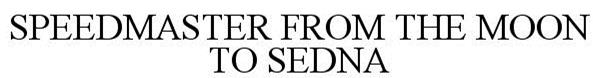 Trademark Logo SPEEDMASTER FROM THE MOON TO SEDNA