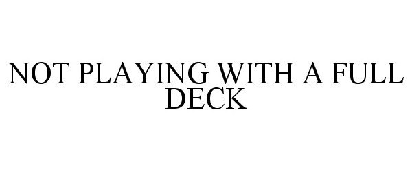 Trademark Logo NOT PLAYING WITH A FULL DECK