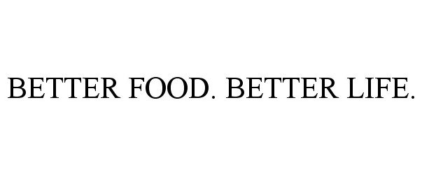  BETTER FOOD. BETTER LIFE.